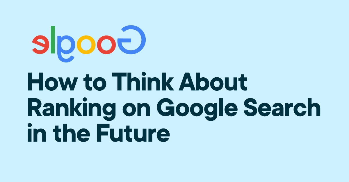 how to think about ranking on google search in the future